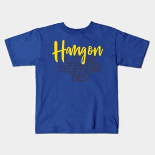 HANG ON LET ME OVER THINK THIS Kids T-Shirt